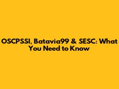 OSCPSSI, Batavia99 & SESC: What You Need to Know