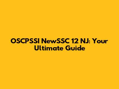 OSCPSSI NewSSC 12 NJ: Your Ultimate Guide