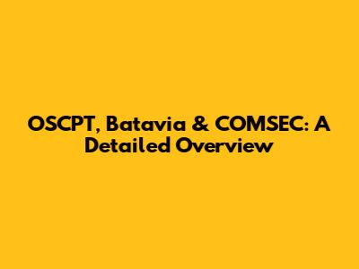 OSCPT, Batavia & COMSEC: A Detailed Overview