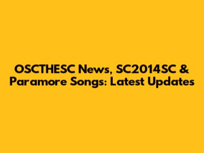 OSCTHESC News, SC2014SC & Paramore Songs: Latest Updates