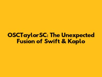 OSCTaylorSC: The Unexpected Fusion of Swift & Koplo