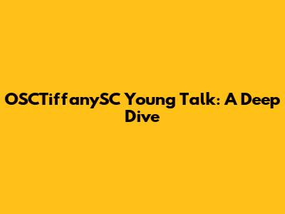 OSCTiffanySC Young Talk: A Deep Dive