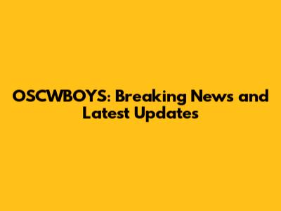 OSCWBOYS: Breaking News and Latest Updates