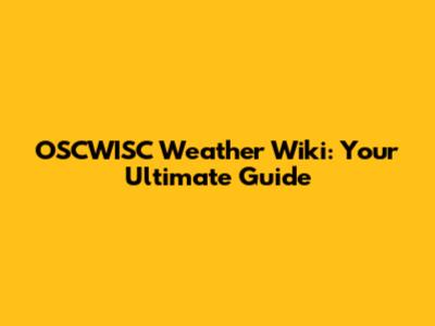 OSCWISC Weather Wiki: Your Ultimate Guide