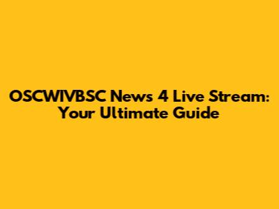 OSCWIVBSC News 4 Live Stream: Your Ultimate Guide