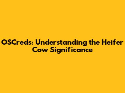 OSCreds: Understanding the Heifer Cow Significance