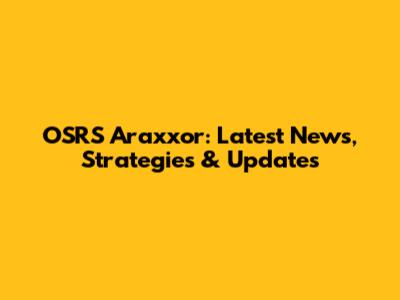 OSRS Araxxor: Latest News, Strategies & Updates