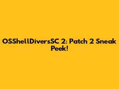 OSShellDiversSC 2: Patch 2 Sneak Peek!