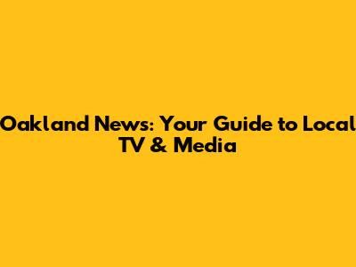 Oakland News: Your Guide to Local TV & Media