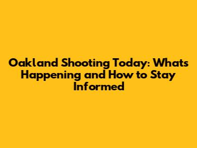 Oakland Shooting Today: What's Happening and How to Stay Informed