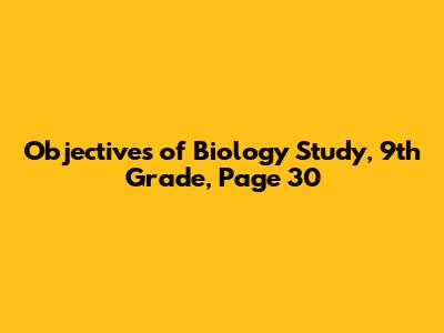 Objectives of Biology Study, 9th Grade, Page 30