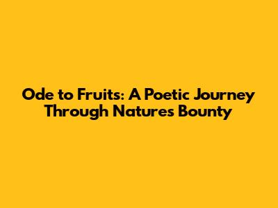 Ode to Fruits: A Poetic Journey Through Nature's Bounty