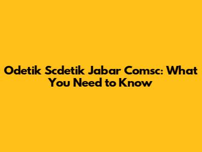 Odetik Scdetik Jabar Comsc: What You Need to Know