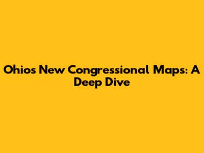 Ohio's New Congressional Maps: A Deep Dive