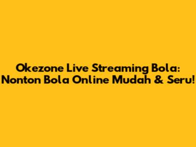 Okezone Live Streaming Bola: Nonton Bola Online Mudah & Seru!