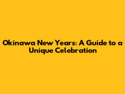 Okinawa New Year's: A Guide to a Unique Celebration