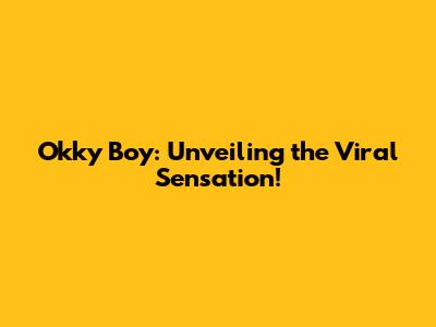 Okky Boy: Unveiling the Viral Sensation!