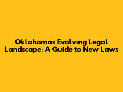 Oklahoma's Evolving Legal Landscape: A Guide to New Laws