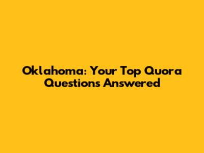 Oklahoma: Your Top Quora Questions Answered