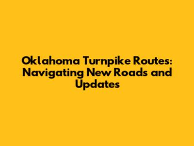 Oklahoma Turnpike Routes: Navigating New Roads and Updates