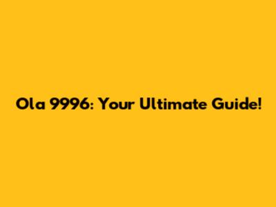 Ola 9996: Your Ultimate Guide!