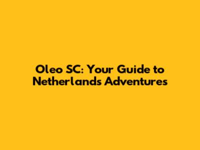 Oleo SC: Your Guide to Netherlands Adventures