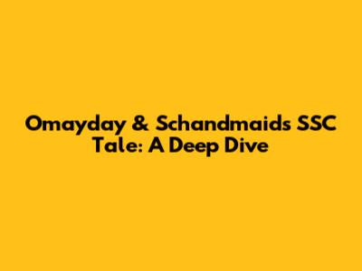 Omayday & Schandmaid's SSC Tale: A Deep Dive