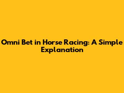 Omni Bet in Horse Racing: A Simple Explanation