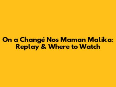 On a Changé Nos Maman Malika: Replay & Where to Watch