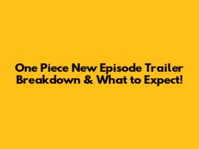 One Piece New Episode Trailer Breakdown & What to Expect!