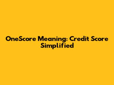 OneScore Meaning: Credit Score Simplified