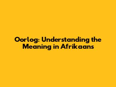 Oorlog: Understanding the Meaning in Afrikaans