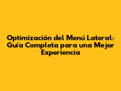 Optimización del Menú Lateral: Guía Completa para una Mejor Experiencia