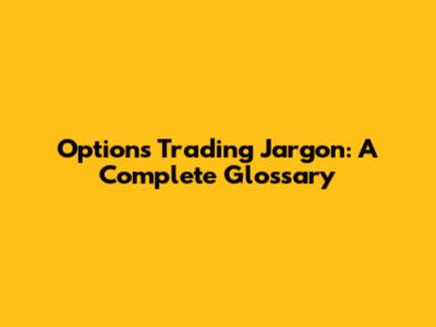 Options Trading Jargon: A Complete Glossary