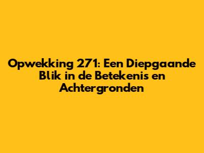 Opwekking 271: Een Diepgaande Blik in de Betekenis en Achtergronden