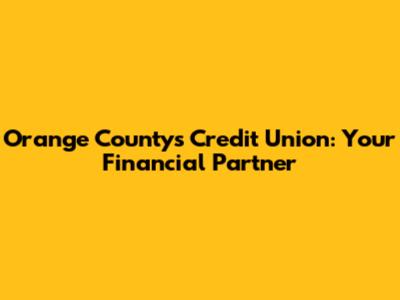 Orange County's Credit Union: Your Financial Partner