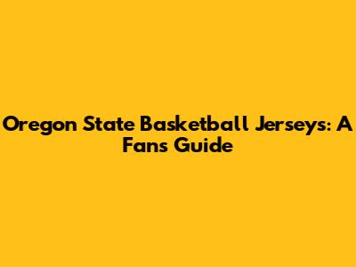 Oregon State Basketball Jerseys: A Fan's Guide
