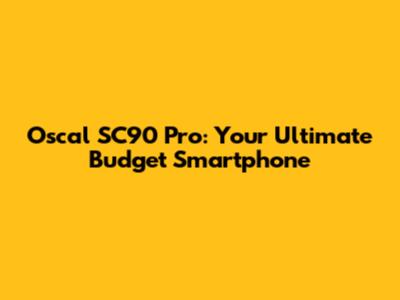 Oscal SC90 Pro: Your Ultimate Budget Smartphone