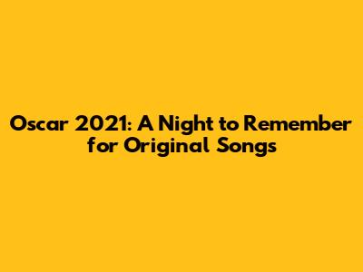 Oscar 2021: A Night to Remember for Original Songs