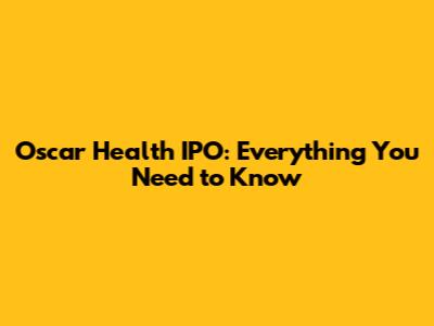 Oscar Health IPO: Everything You Need to Know