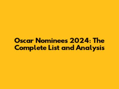 Oscar Nominees 2024: The Complete List and Analysis