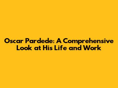 Oscar Pardede: A Comprehensive Look at His Life and Work