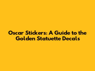 Oscar Stickers: A Guide to the Golden Statuette Decals