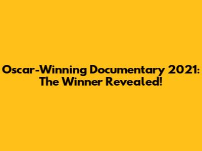 Oscar-Winning Documentary 2021: The Winner Revealed!