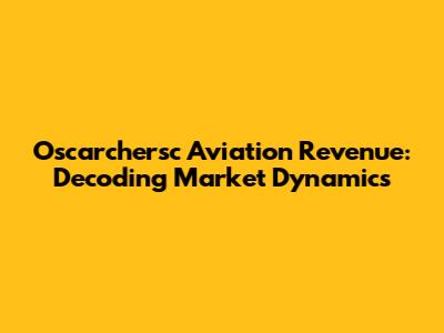 Oscarchersc Aviation Revenue: Decoding Market Dynamics