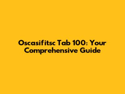 Oscasifitsc Tab 100: Your Comprehensive Guide