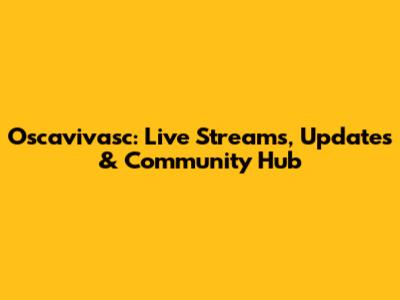 Oscavivasc: Live Streams, Updates & Community Hub