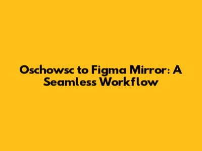 Oschowsc to Figma Mirror: A Seamless Workflow
