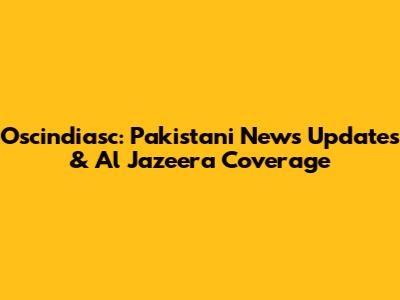 Oscindiasc: Pakistani News Updates & Al Jazeera Coverage