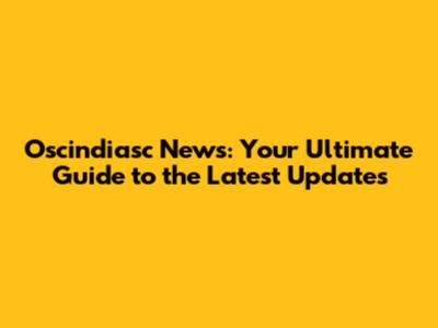 Oscindiasc News: Your Ultimate Guide to the Latest Updates